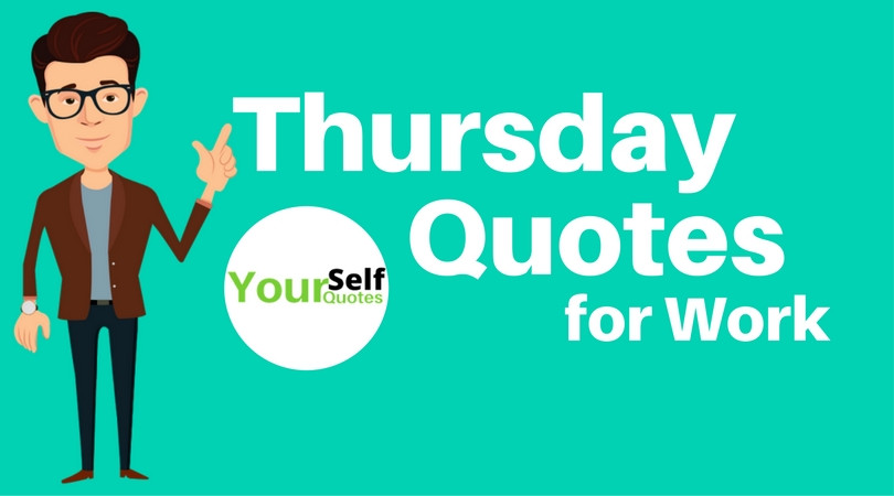 Thursday Motivational Quotes
 Thursday Inspirational Quotes for Work to Motivate You