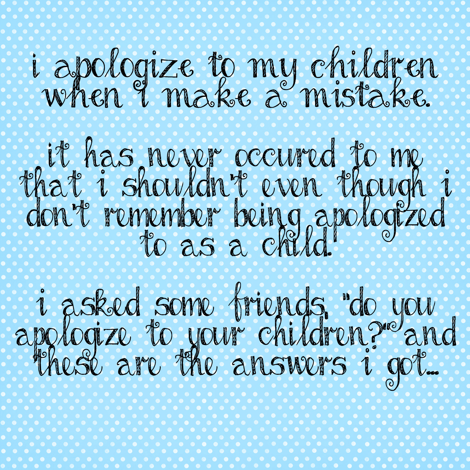 To My Kids Quotes
 I Apologize To My Children When I Make a Mistake Apology