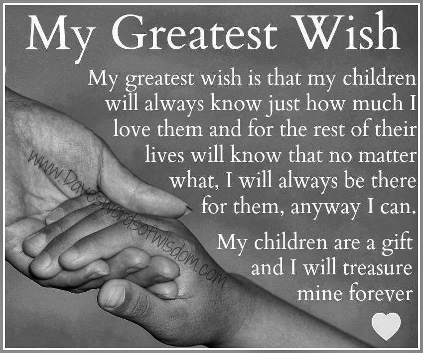 To My Kids Quotes
 My Greatest Wish my greatest wish is that my children will