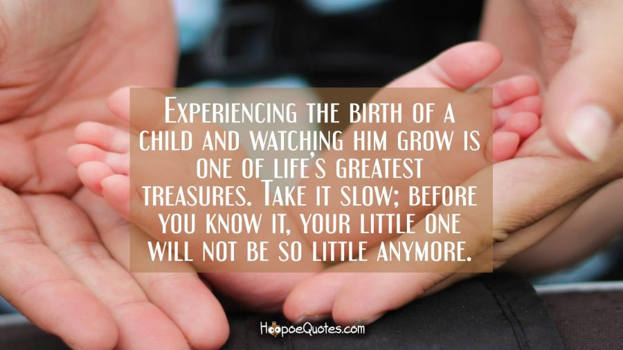 Watching A Child Grow Quotes
 Experiencing the birth of a child and watching him grow is